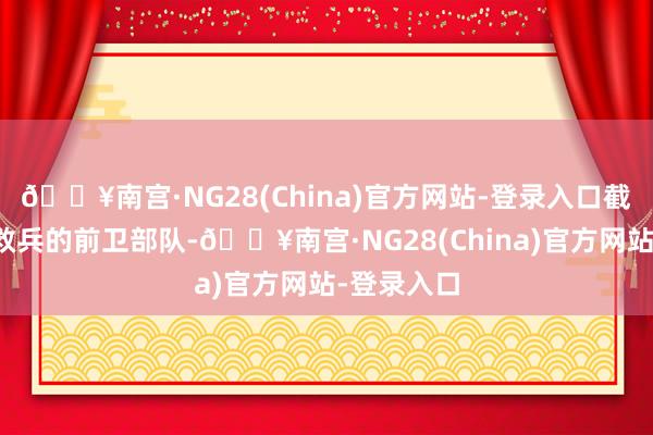 🔥南宫·NG28(China)官方网站-登录入口截击秦日纲救兵的前卫部队-🔥南宫·NG28(China)官方网站-登录入口